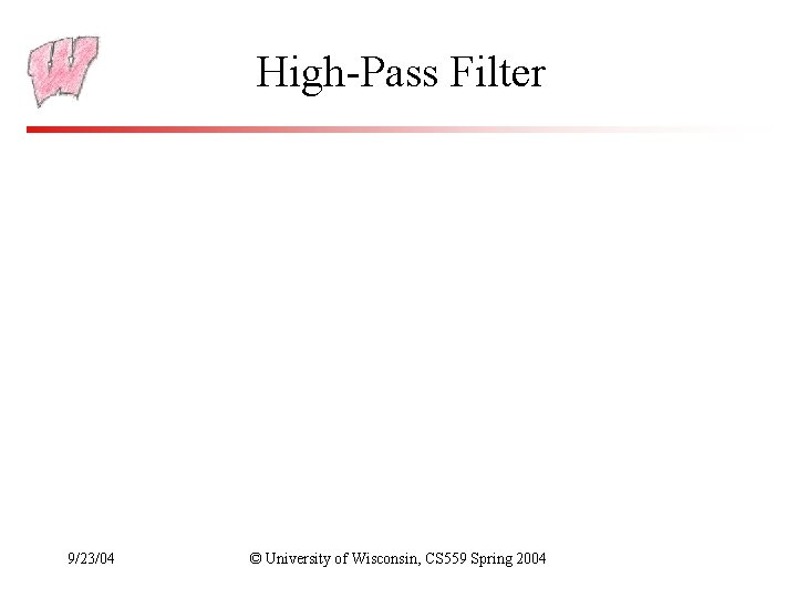 High-Pass Filter 9/23/04 © University of Wisconsin, CS 559 Spring 2004 