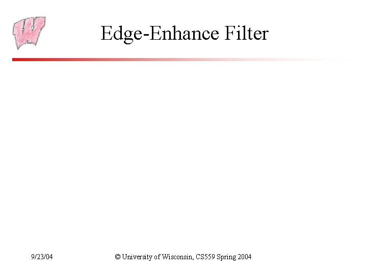 Edge-Enhance Filter 9/23/04 © University of Wisconsin, CS 559 Spring 2004 