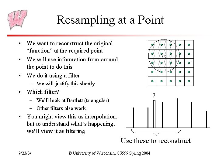 Resampling at a Point • We want to reconstruct the original “function” at the