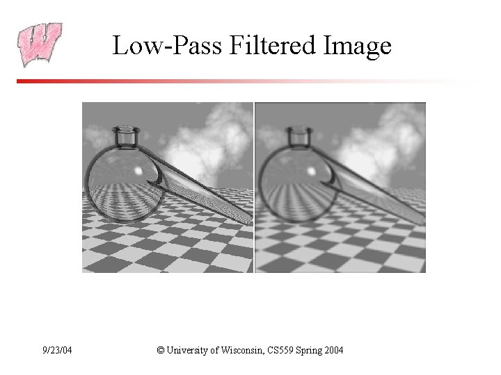 Low-Pass Filtered Image 9/23/04 © University of Wisconsin, CS 559 Spring 2004 