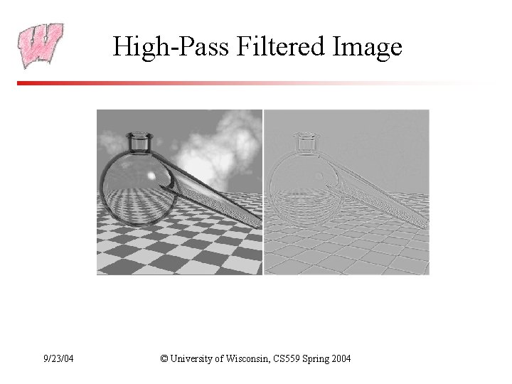 High-Pass Filtered Image 9/23/04 © University of Wisconsin, CS 559 Spring 2004 