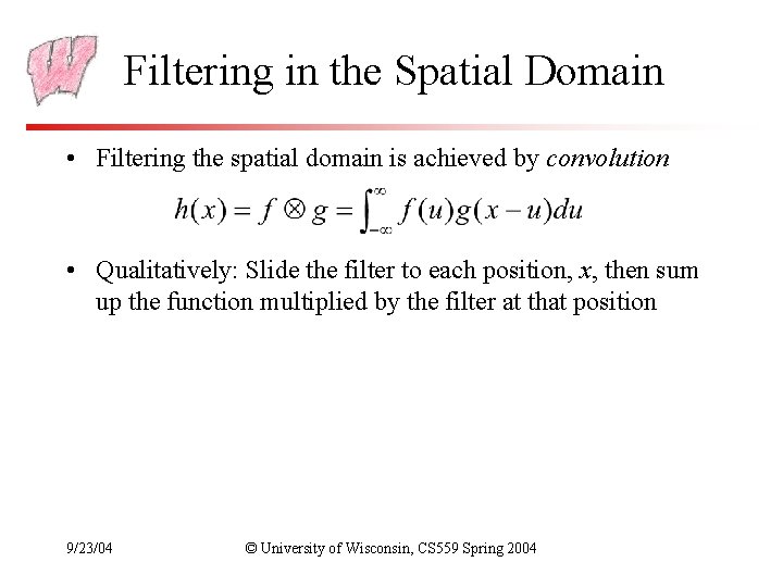 Filtering in the Spatial Domain • Filtering the spatial domain is achieved by convolution