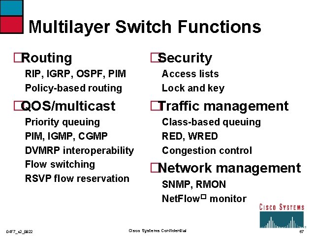 Multilayer Switch Functions �Routing �Security RIP, IGRP, OSPF, PIM Policy-based routing Access lists Lock