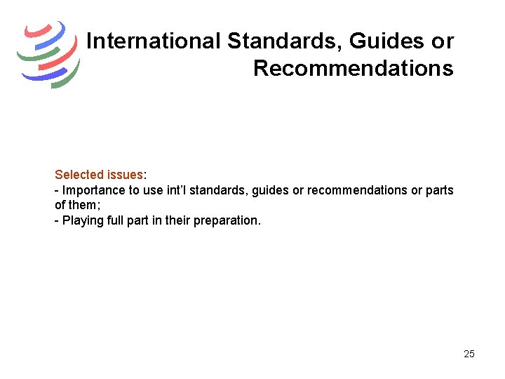 International Standards, Guides or Recommendations Selected issues: - Importance to use int’l standards, guides