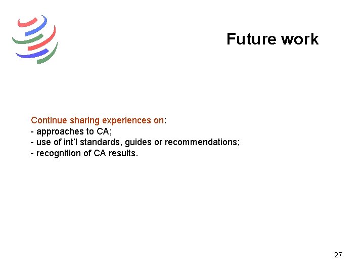 Future work Continue sharing experiences on: - approaches to CA; - use of int’l