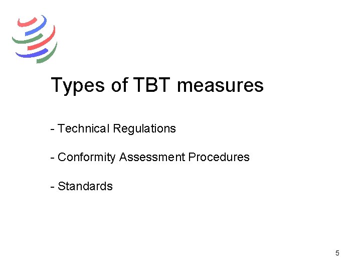 Types of TBT measures - Technical Regulations - Conformity Assessment Procedures - Standards 5