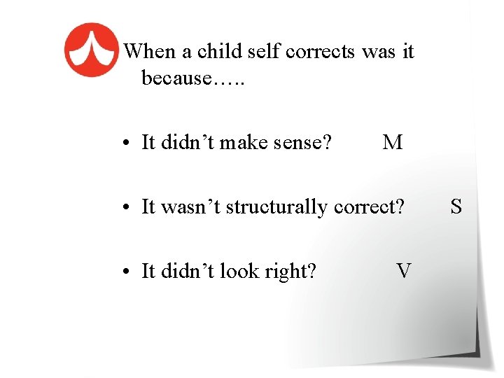 When a child self corrects was it because…. . • It didn’t make sense?