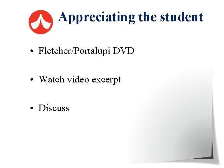  Appreciating the student • Fletcher/Portalupi DVD • Watch video excerpt • Discuss 