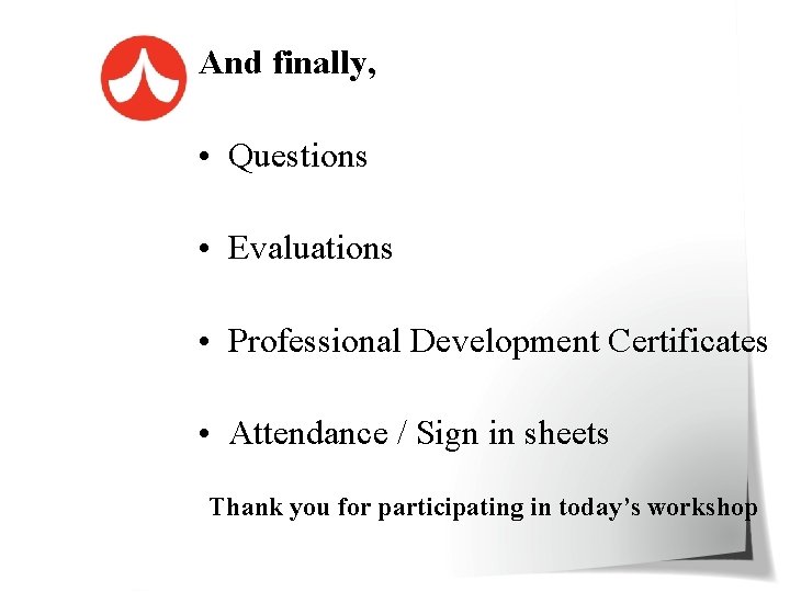 And finally, • Questions • Evaluations • Professional Development Certificates • Attendance / Sign
