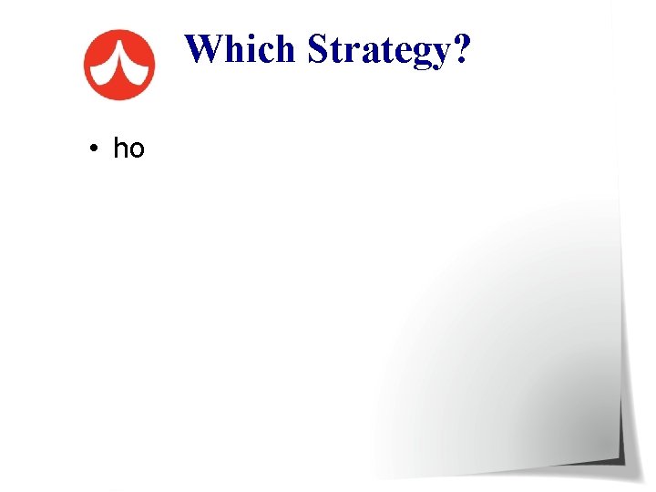 Which Strategy? • ho 