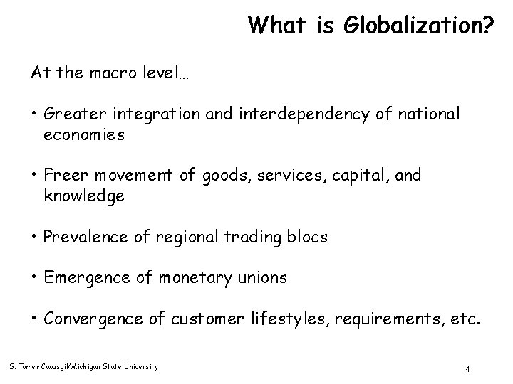 What is Globalization? At the macro level… • Greater integration and interdependency of national