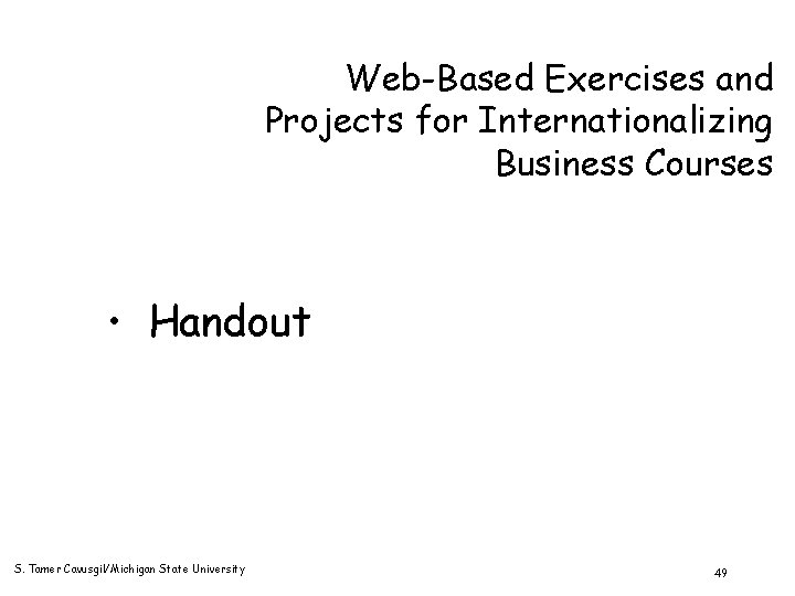 Web-Based Exercises and Projects for Internationalizing Business Courses • Handout S. Tamer Cavusgil/Michigan State