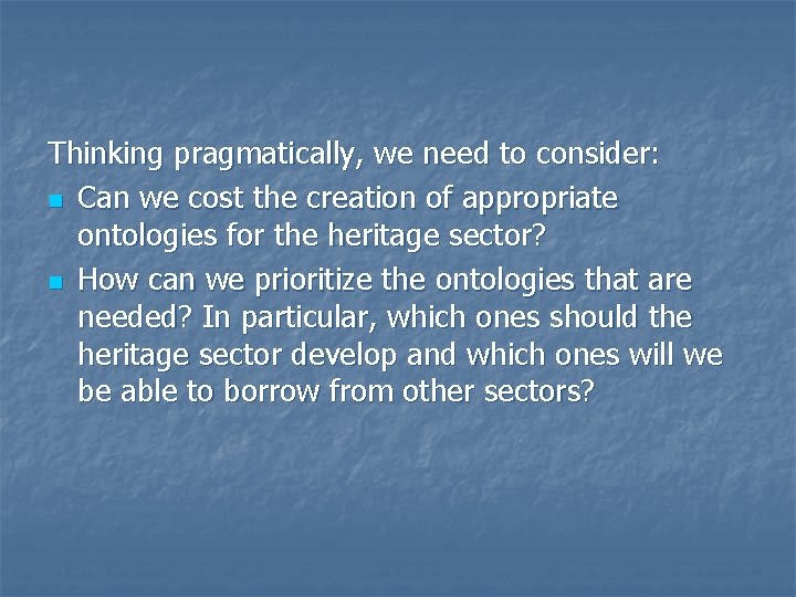 Thinking pragmatically, we need to consider: n Can we cost the creation of appropriate