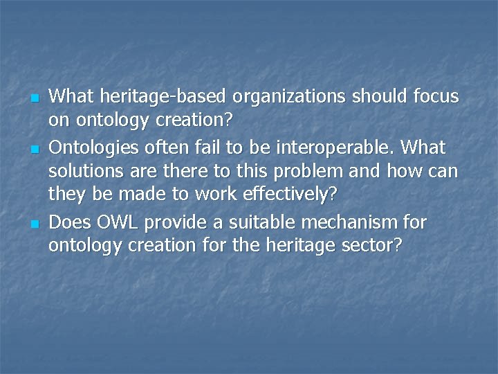 n n n What heritage-based organizations should focus on ontology creation? Ontologies often fail