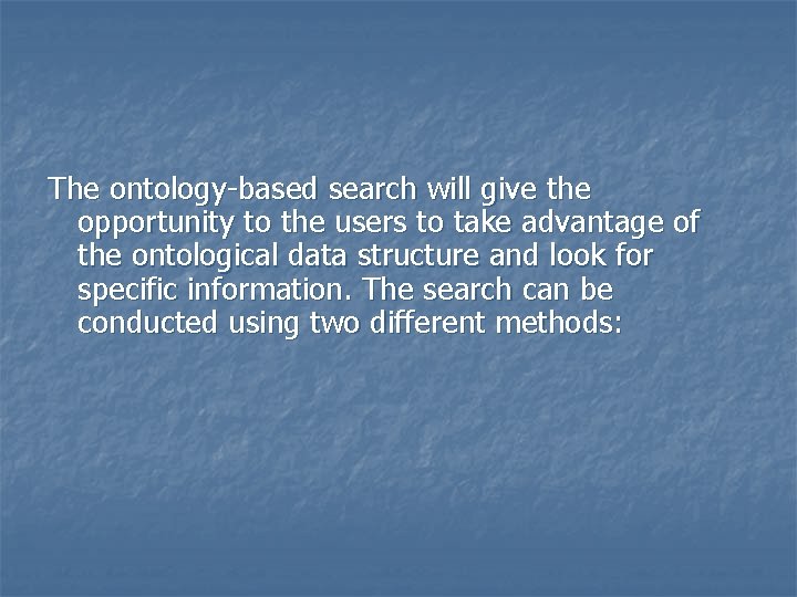 The ontology-based search will give the opportunity to the users to take advantage of