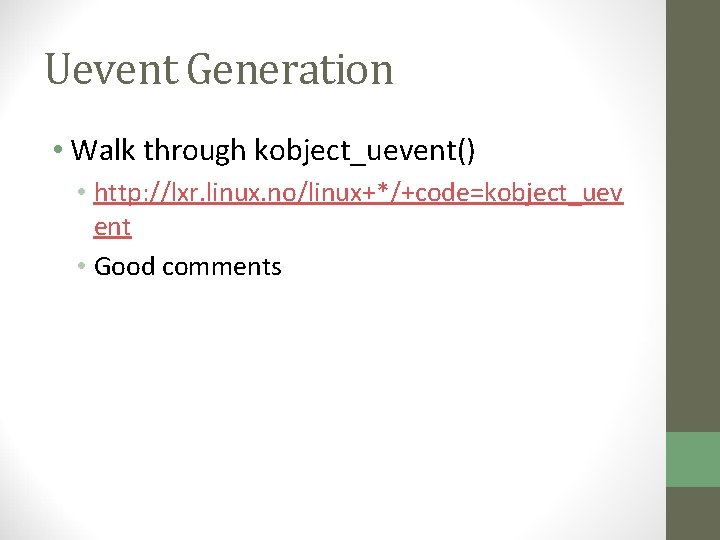 Uevent Generation • Walk through kobject_uevent() • http: //lxr. linux. no/linux+*/+code=kobject_uev ent • Good