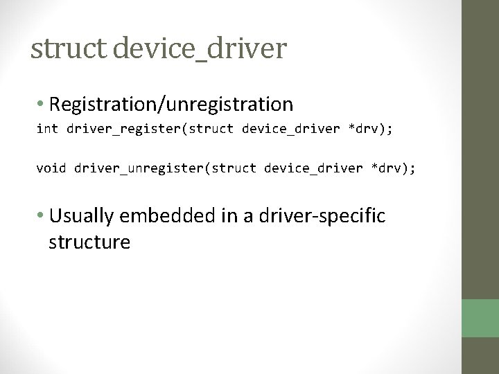 struct device_driver • Registration/unregistration int driver_register(struct device_driver *drv); void driver_unregister(struct device_driver *drv); • Usually