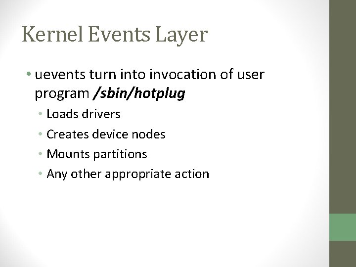 Kernel Events Layer • uevents turn into invocation of user program /sbin/hotplug • Loads