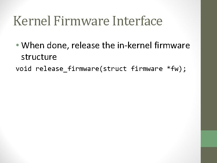 Kernel Firmware Interface • When done, release the in-kernel firmware structure void release_firmware(struct firmware