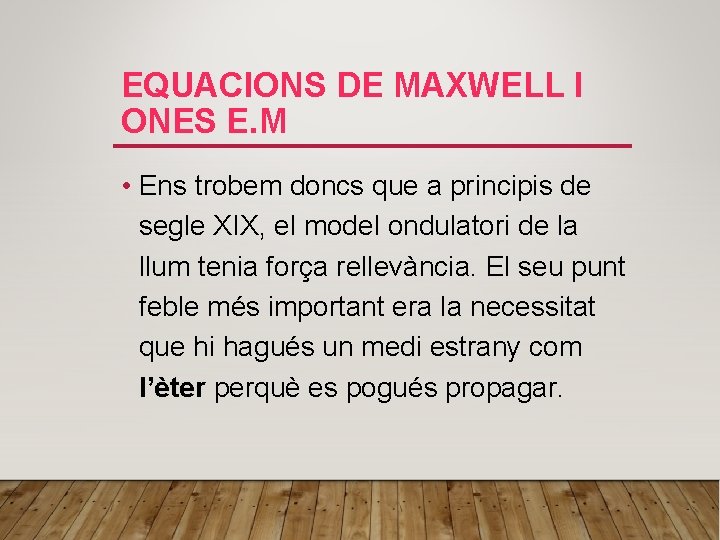 EQUACIONS DE MAXWELL I ONES E. M • Ens trobem doncs que a principis