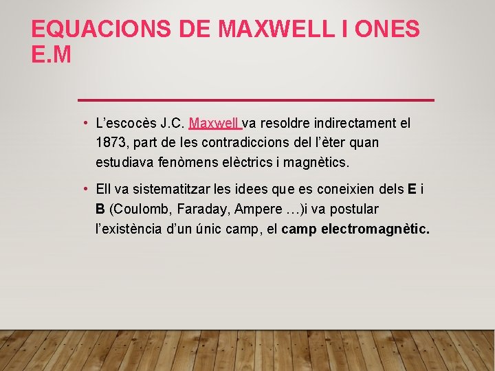 EQUACIONS DE MAXWELL I ONES E. M • L’escocès J. C. Maxwell va resoldre