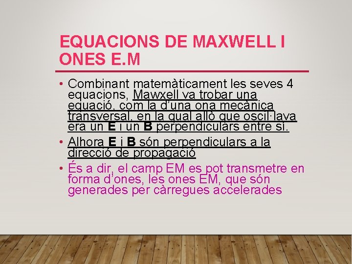 EQUACIONS DE MAXWELL I ONES E. M • Combinant matemàticament les seves 4 equacions,