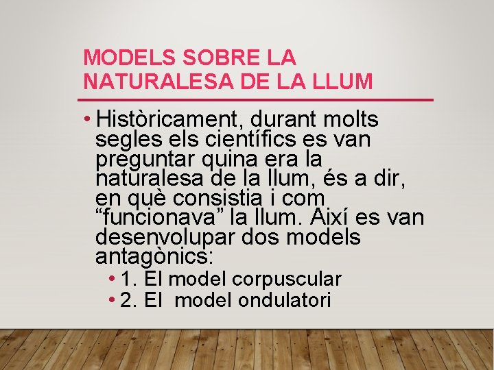 MODELS SOBRE LA NATURALESA DE LA LLUM • Històricament, durant molts segles els científics