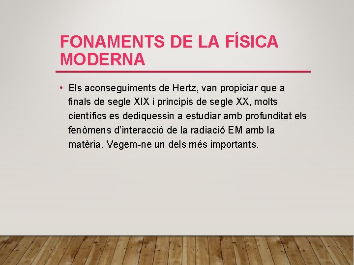 FONAMENTS DE LA FÍSICA MODERNA • Els aconseguiments de Hertz, van propiciar que a