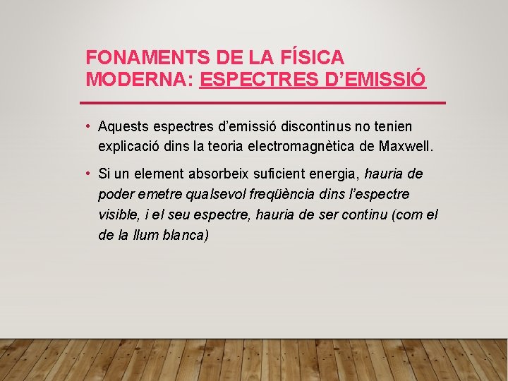 FONAMENTS DE LA FÍSICA MODERNA: ESPECTRES D’EMISSIÓ • Aquests espectres d’emissió discontinus no tenien