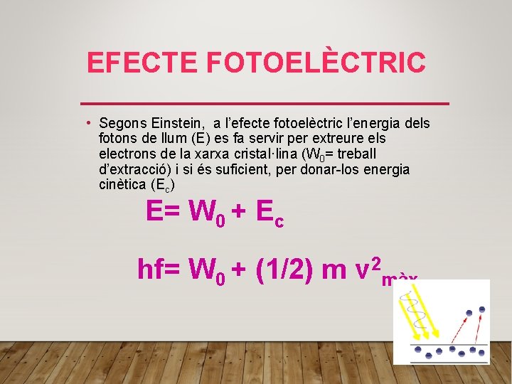 EFECTE FOTOELÈCTRIC • Segons Einstein, a l’efecte fotoelèctric l’energia dels fotons de llum (E)