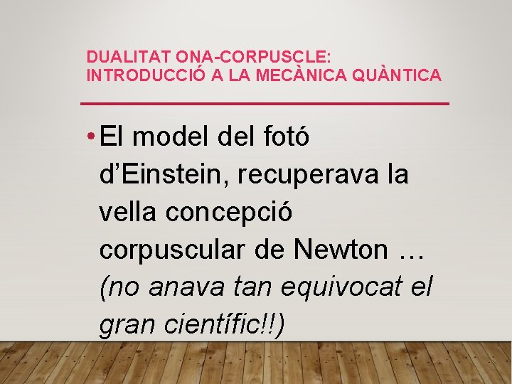 DUALITAT ONA-CORPUSCLE: INTRODUCCIÓ A LA MECÀNICA QUÀNTICA • El model fotó d’Einstein, recuperava la