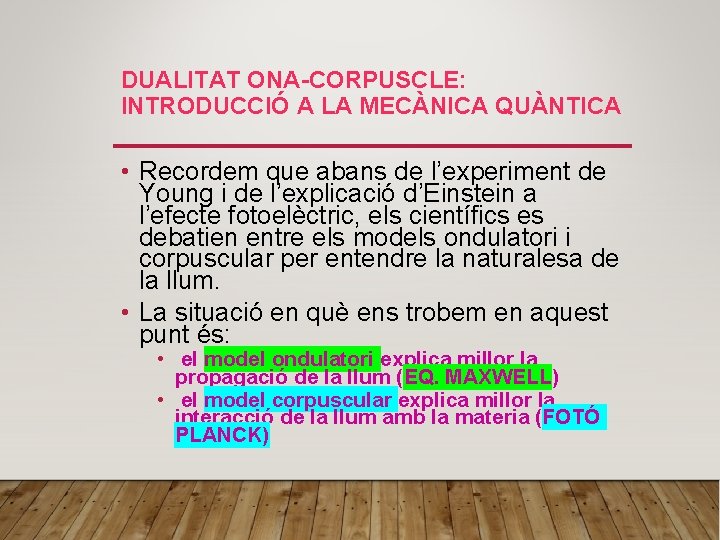 DUALITAT ONA-CORPUSCLE: INTRODUCCIÓ A LA MECÀNICA QUÀNTICA • Recordem que abans de l’experiment de