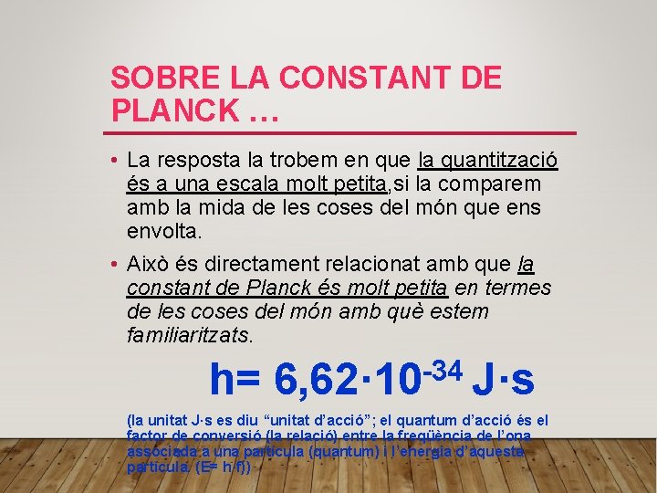 SOBRE LA CONSTANT DE PLANCK … • La resposta la trobem en que la