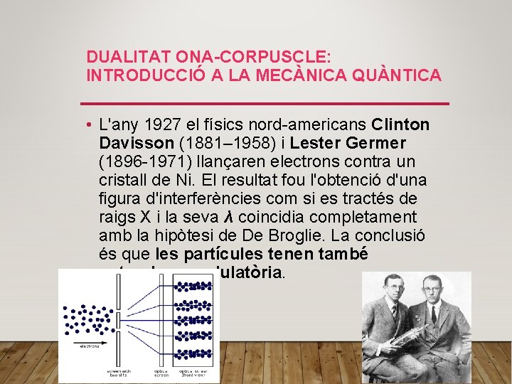 DUALITAT ONA-CORPUSCLE: INTRODUCCIÓ A LA MECÀNICA QUÀNTICA • L'any 1927 el físics nord-americans Clinton