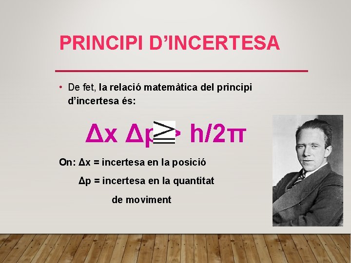 PRINCIPI D’INCERTESA • De fet, la relació matemàtica del principi d’incertesa és: Δx Δp