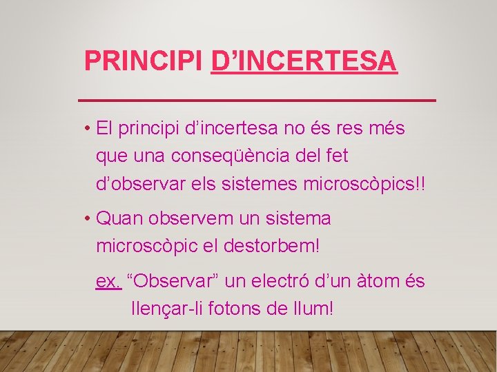 PRINCIPI D’INCERTESA • El principi d’incertesa no és res més que una conseqüència del