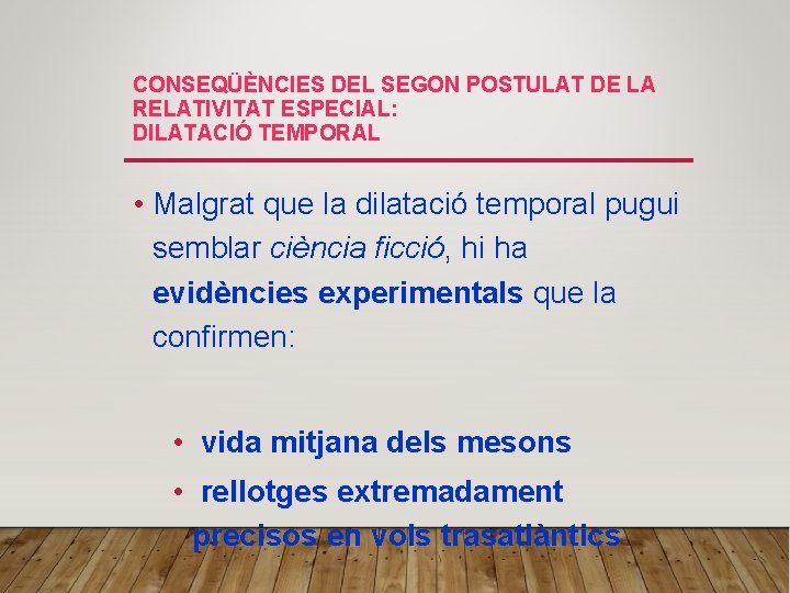 CONSEQÜÈNCIES DEL SEGON POSTULAT DE LA RELATIVITAT ESPECIAL: DILATACIÓ TEMPORAL • Malgrat que la