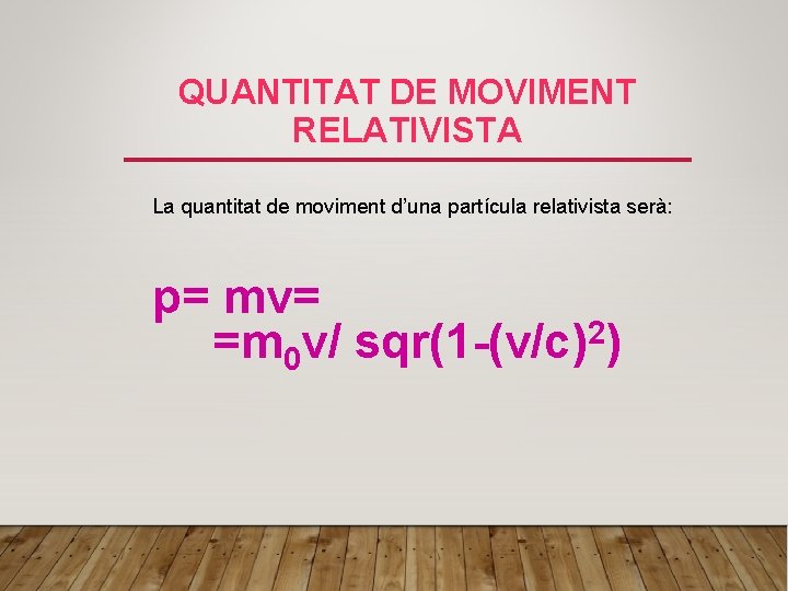 QUANTITAT DE MOVIMENT RELATIVISTA La quantitat de moviment d’una partícula relativista serà: p= mv=