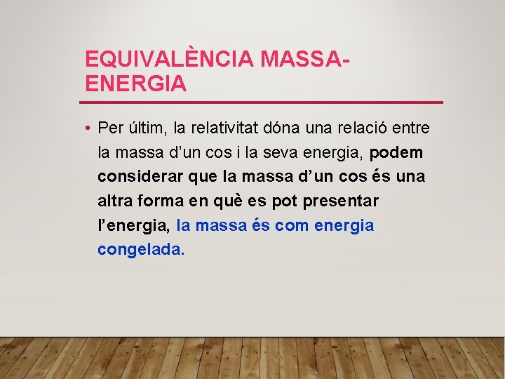 EQUIVALÈNCIA MASSAENERGIA • Per últim, la relativitat dóna una relació entre la massa d’un