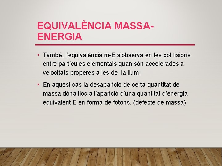 EQUIVALÈNCIA MASSAENERGIA • També, l’equivalència m-E s’observa en les col·lisions entre partícules elementals quan