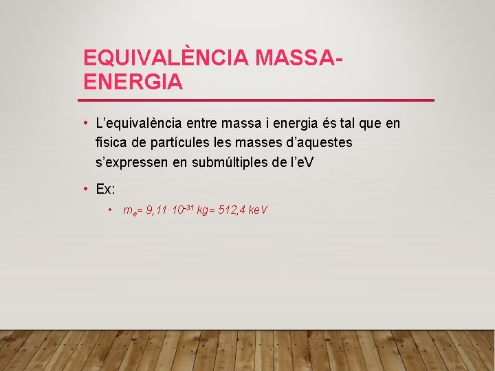 EQUIVALÈNCIA MASSAENERGIA • L’equivalència entre massa i energia és tal que en física de