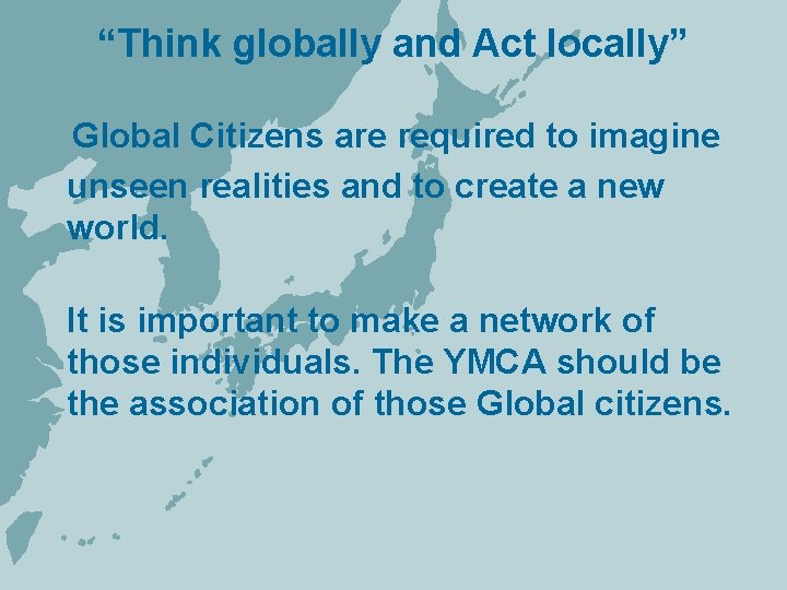 “Think globally and Act locally” Global Citizens are required to imagine unseen realities and
