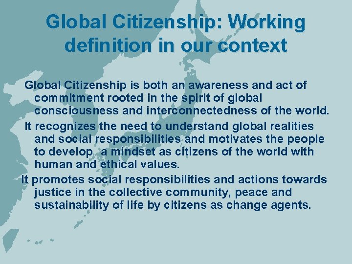 Global Citizenship: Working definition in our context Global Citizenship is both an awareness and