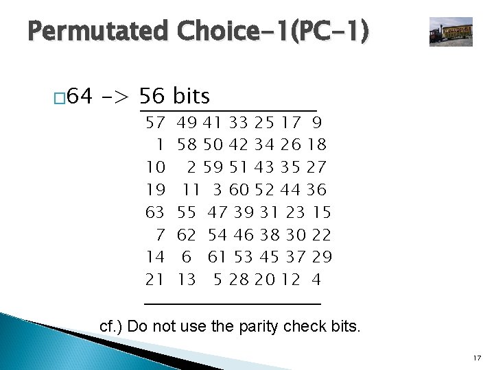 Permutated Choice-1(PC-1) � 64 -> 56 bits 57 1 10 19 63 7 14