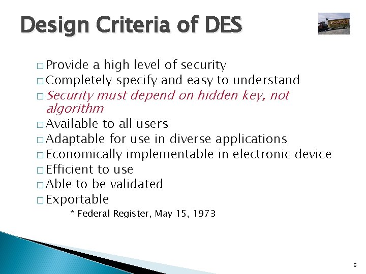 Design Criteria of DES � Provide a high level of security � Completely specify