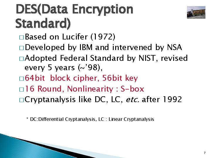 DES(Data Encryption Standard) � Based on Lucifer (1972) � Developed by IBM and intervened