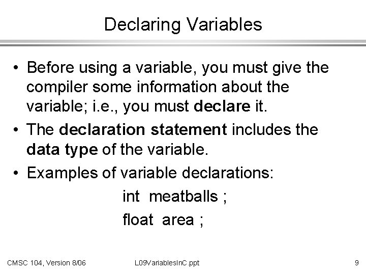 Declaring Variables • Before using a variable, you must give the compiler some information