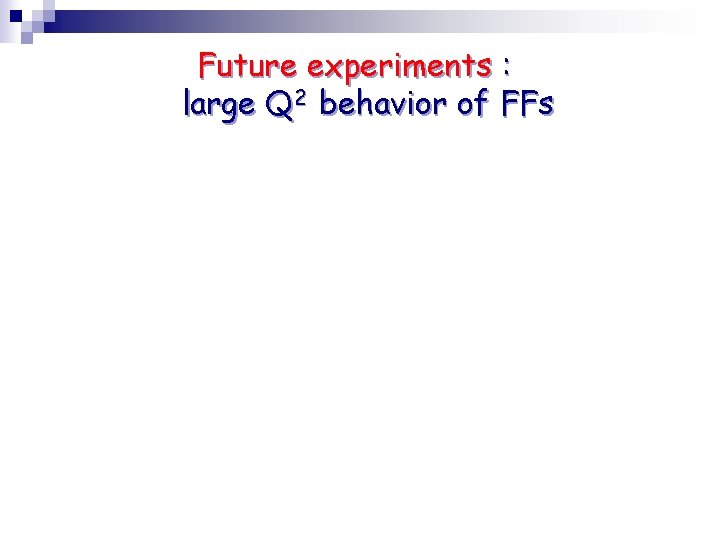 Future experiments : large Q 2 behavior of FFs 