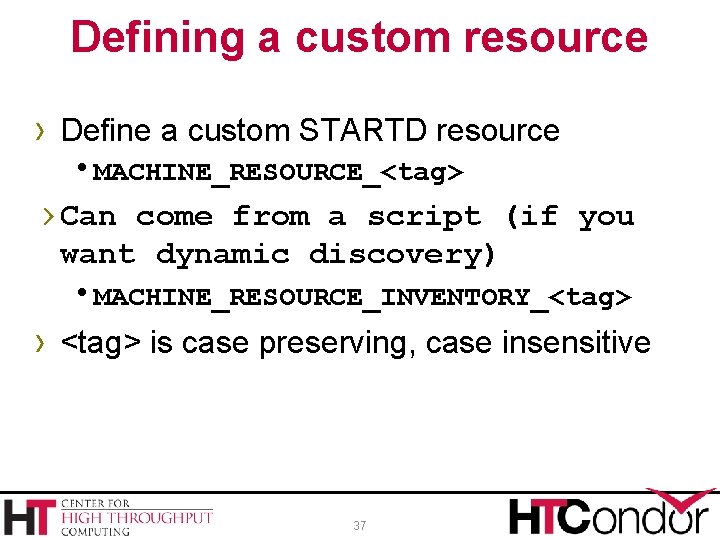 Defining a custom resource › Define a custom STARTD resource h. MACHINE_RESOURCE_<tag> › Can