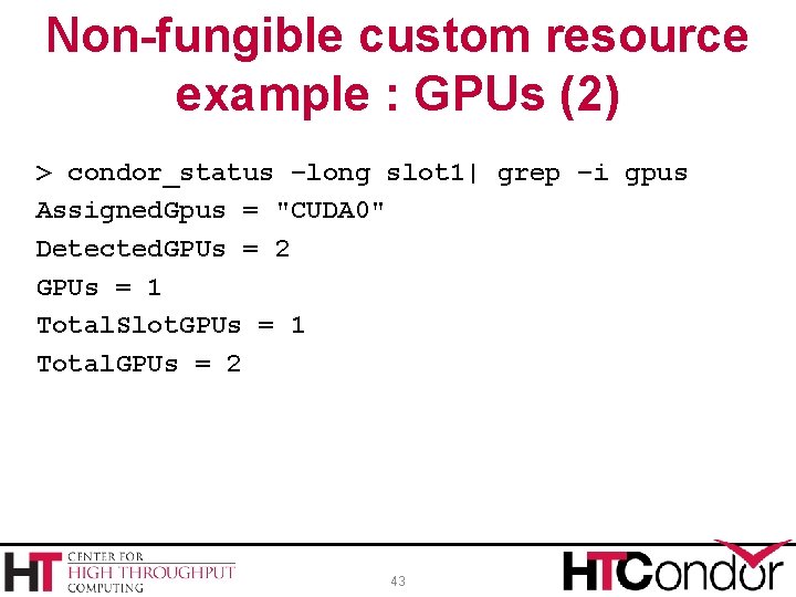 Non-fungible custom resource example : GPUs (2) > condor_status –long slot 1| grep –i